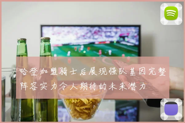 哈登加盟骑士后展现强队基因完整阵容实力令人期待的未来潜力