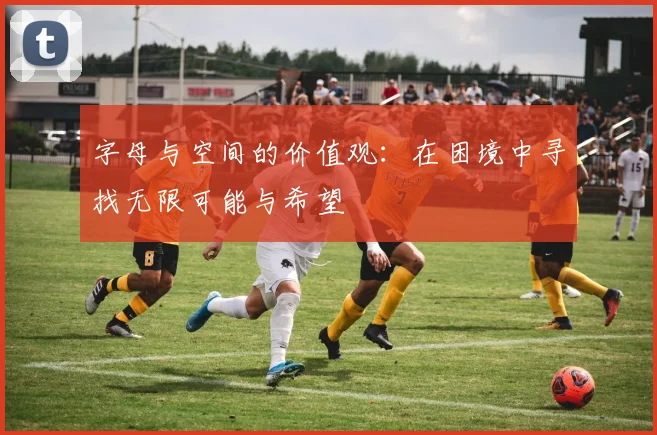 字母与空间的价值观：在困境中寻找无限可能与希望
